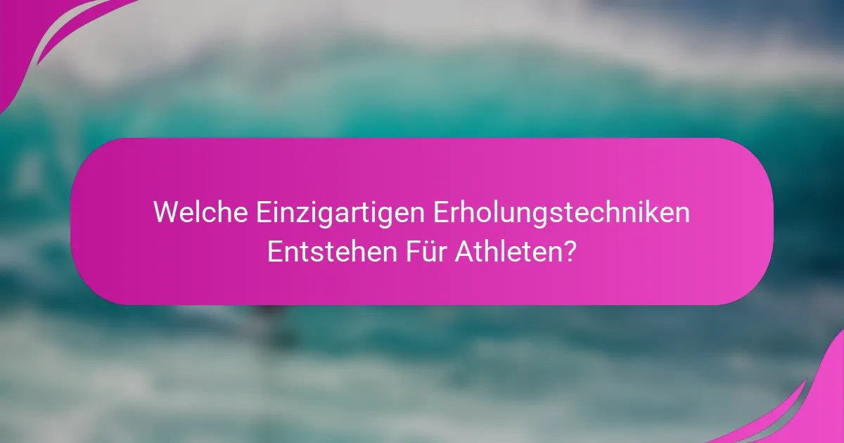 Welche Einzigartigen Erholungstechniken Entstehen Für Athleten?