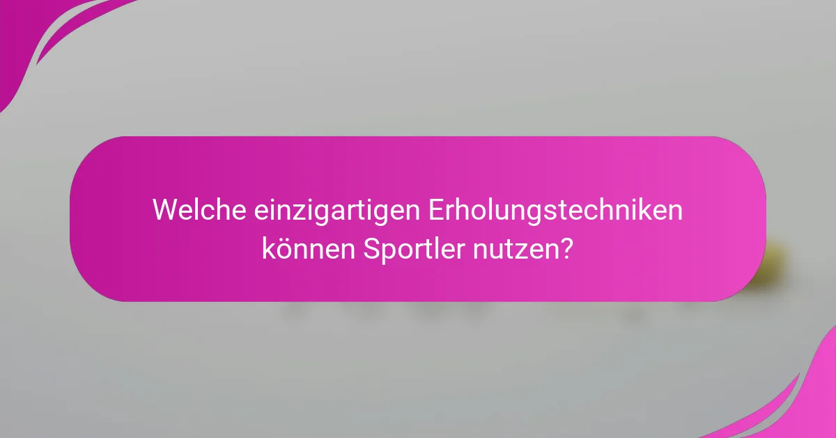 Welche einzigartigen Erholungstechniken können Sportler nutzen?