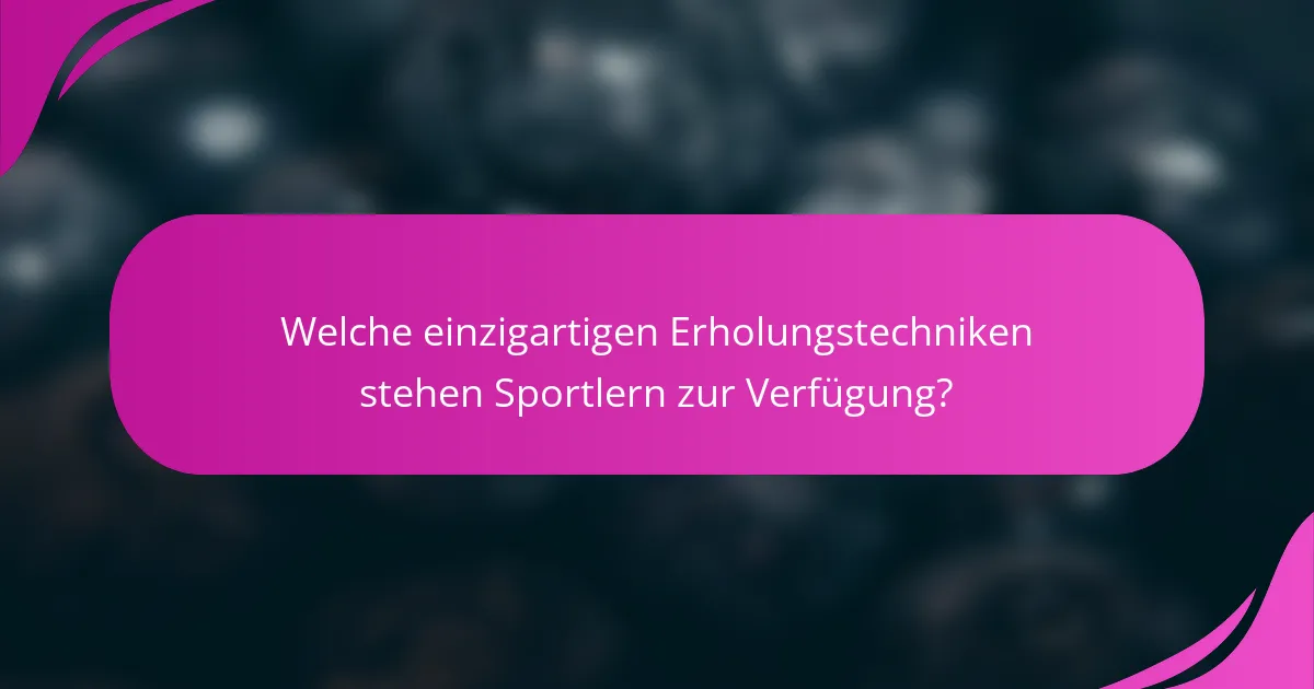 Welche einzigartigen Erholungstechniken stehen Sportlern zur Verfügung?