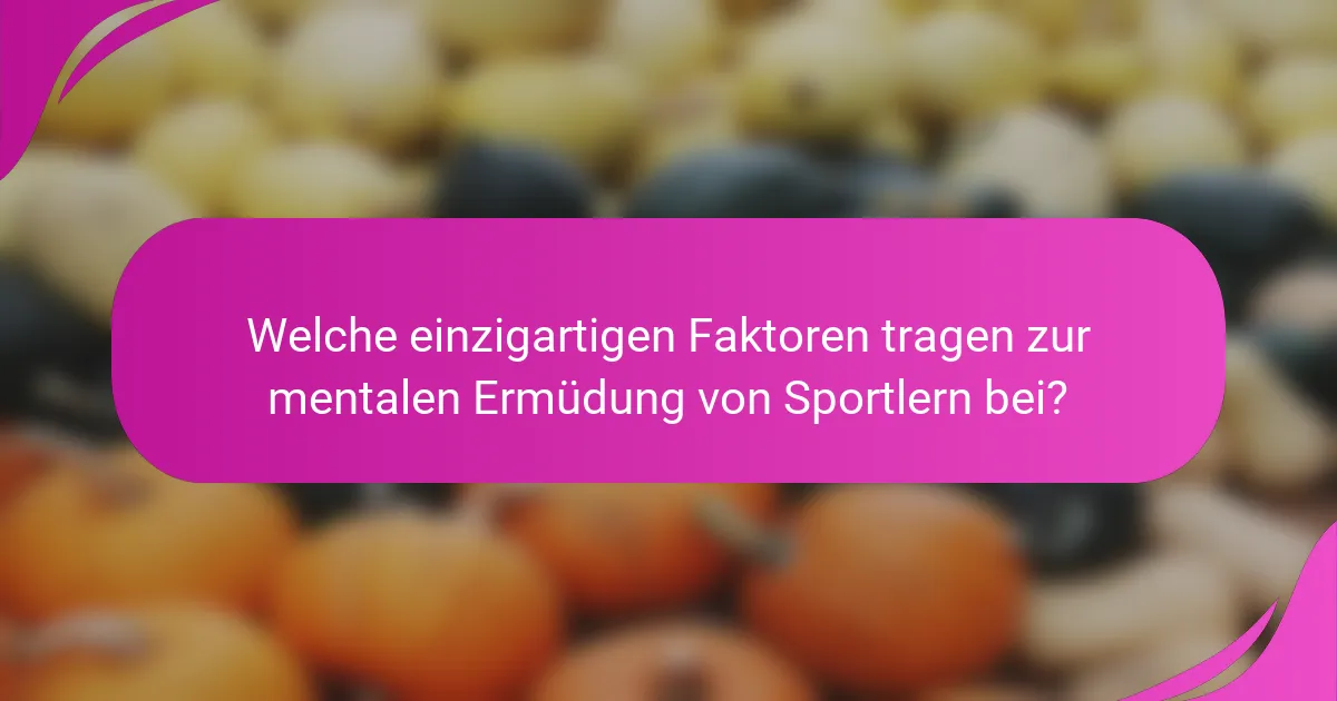 Welche einzigartigen Faktoren tragen zur mentalen Ermüdung von Sportlern bei?