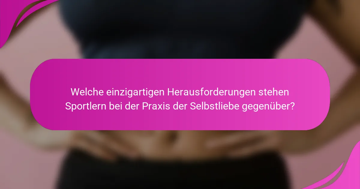 Welche einzigartigen Herausforderungen stehen Sportlern bei der Praxis der Selbstliebe gegenüber?