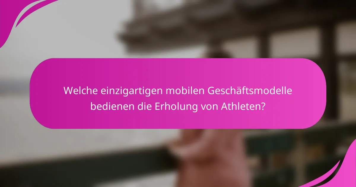 Welche einzigartigen mobilen Geschäftsmodelle bedienen die Erholung von Athleten?