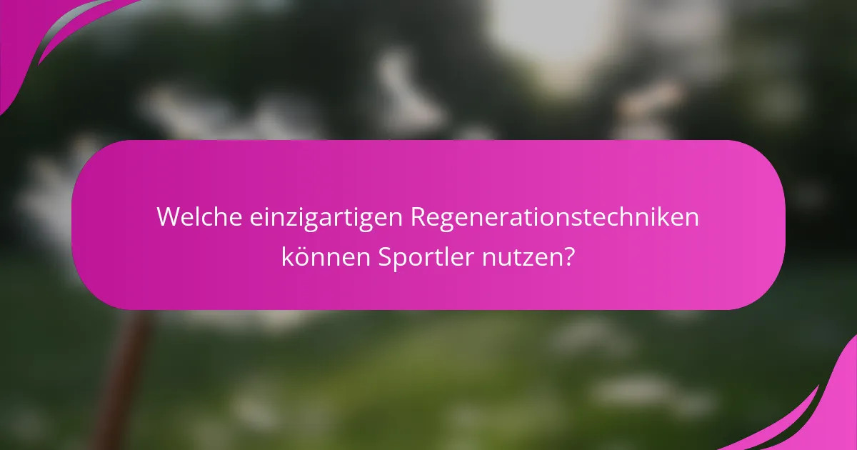 Welche einzigartigen Regenerationstechniken können Sportler nutzen?
