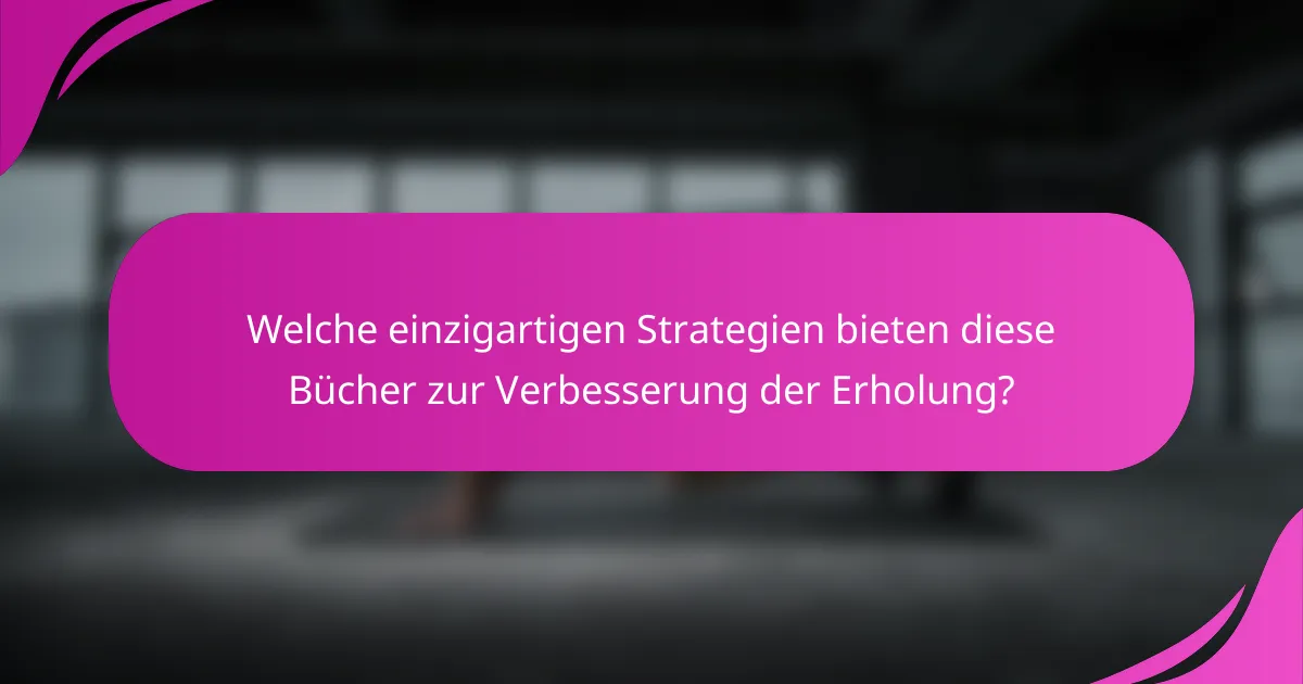 Welche einzigartigen Strategien bieten diese Bücher zur Verbesserung der Erholung?