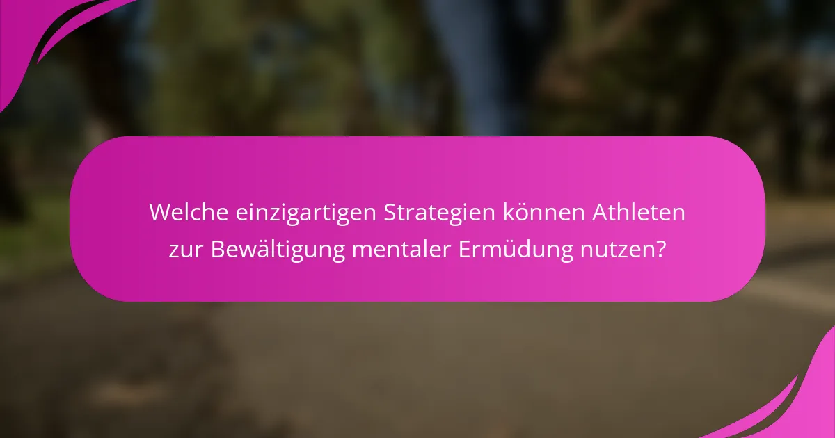 Welche einzigartigen Strategien können Athleten zur Bewältigung mentaler Ermüdung nutzen?