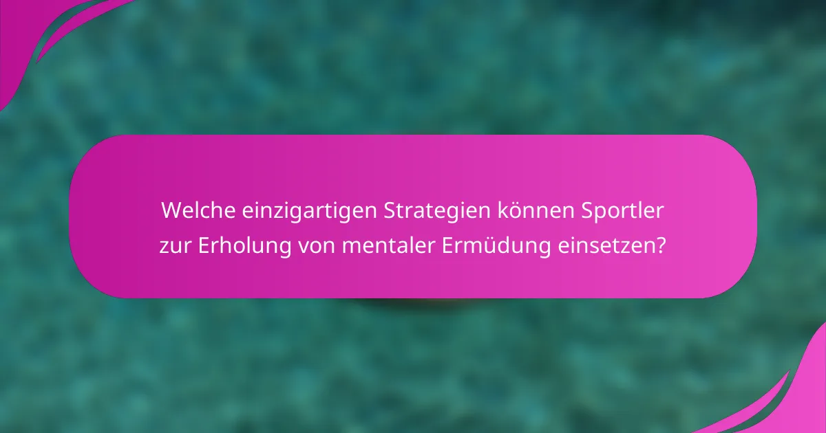 Welche einzigartigen Strategien können Sportler zur Erholung von mentaler Ermüdung einsetzen?