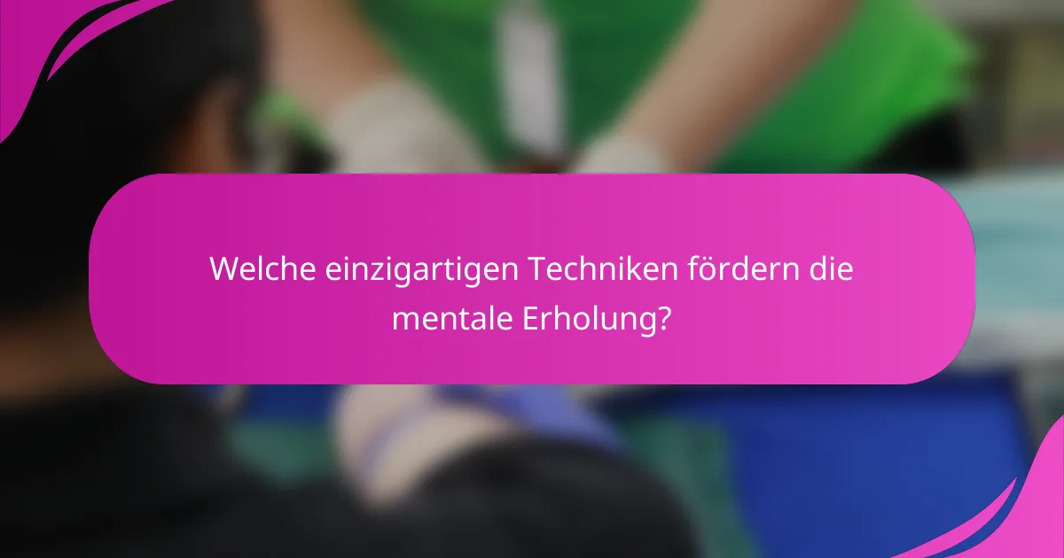 Welche einzigartigen Techniken fördern die mentale Erholung?