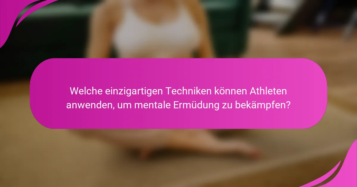 Welche einzigartigen Techniken können Athleten anwenden, um mentale Ermüdung zu bekämpfen?