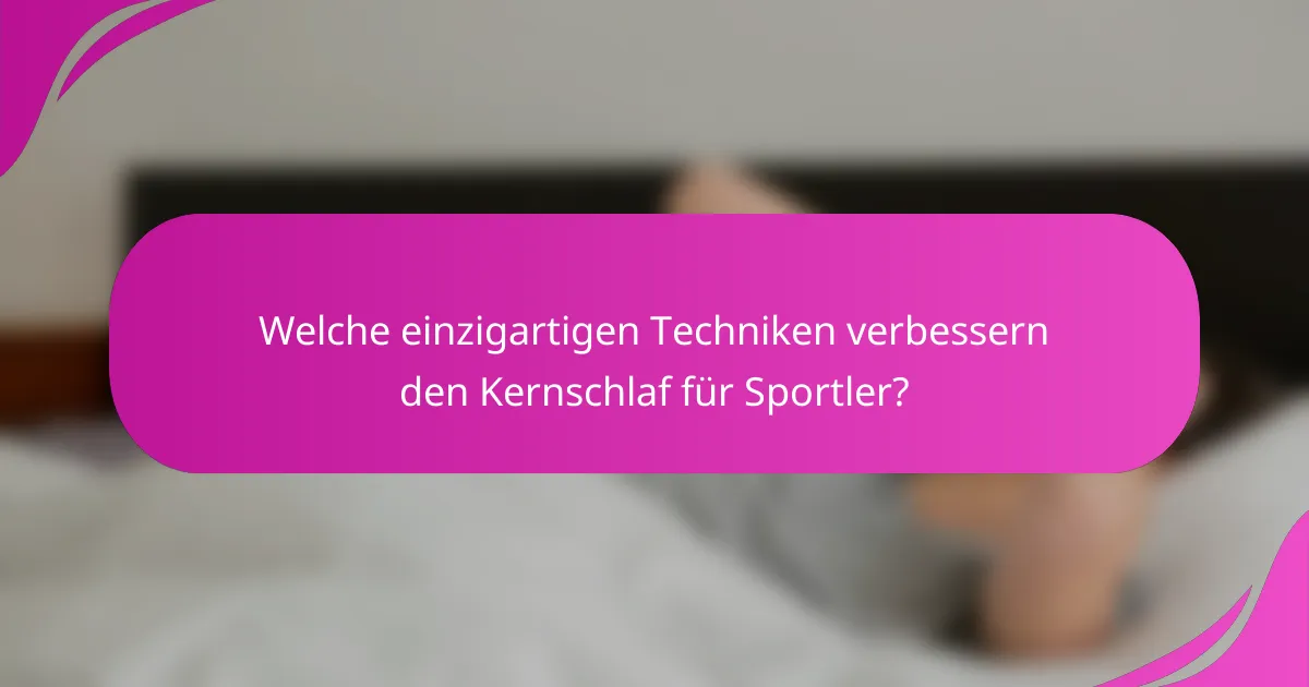 Welche einzigartigen Techniken verbessern den Kernschlaf für Sportler?