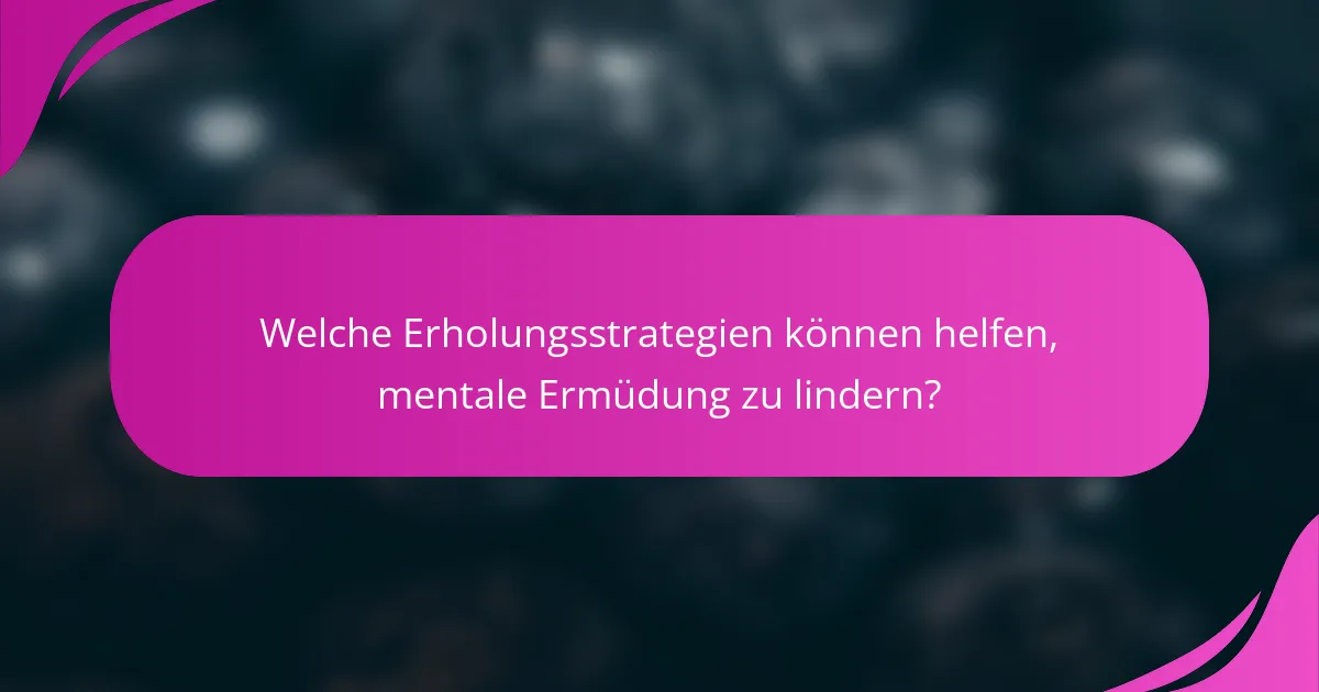Welche Erholungsstrategien können helfen, mentale Ermüdung zu lindern?