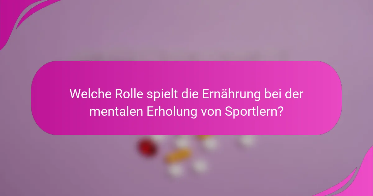 Welche Rolle spielt die Ernährung bei der mentalen Erholung von Sportlern?