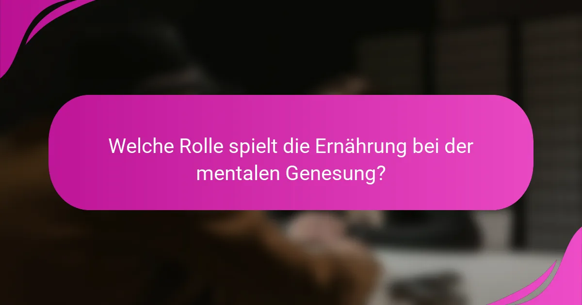 Welche Rolle spielt die Ernährung bei der mentalen Genesung?