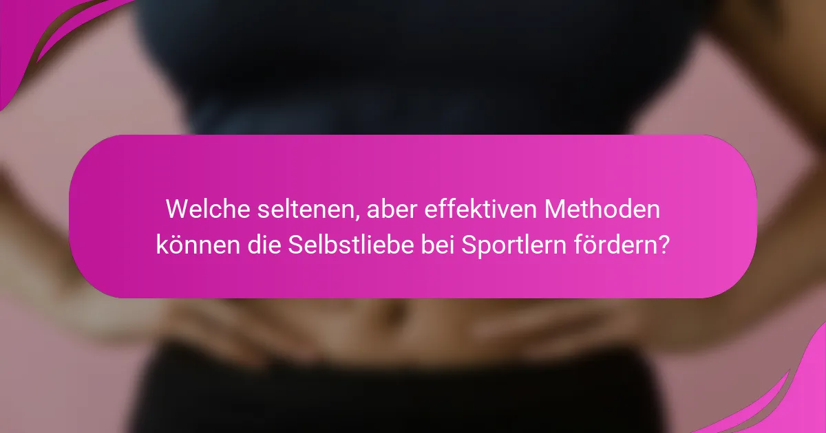 Welche seltenen, aber effektiven Methoden können die Selbstliebe bei Sportlern fördern?