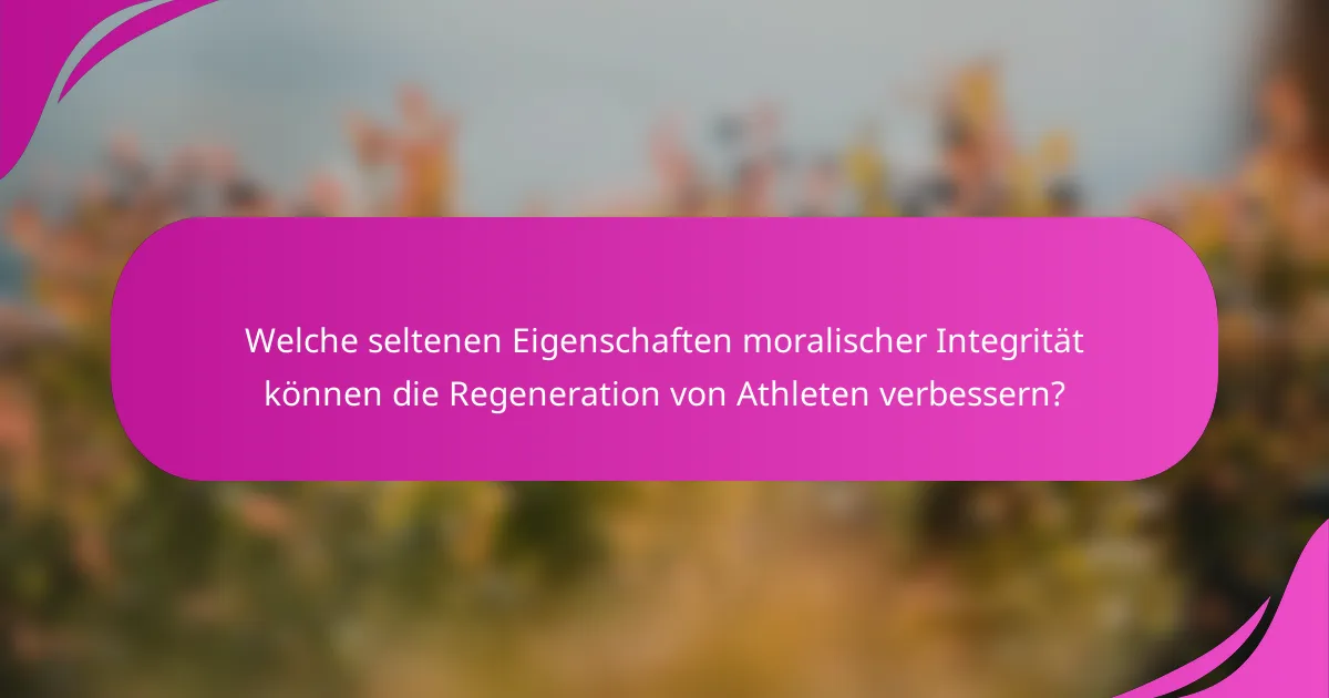 Welche seltenen Eigenschaften moralischer Integrität können die Regeneration von Athleten verbessern?