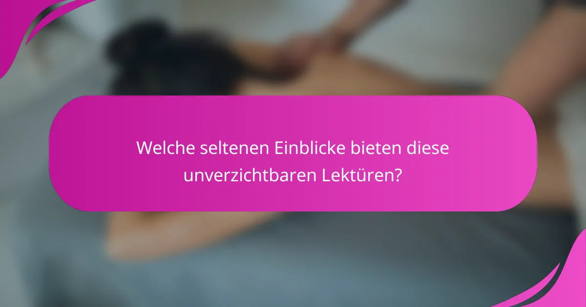 Welche seltenen Einblicke bieten diese unverzichtbaren Lektüren?