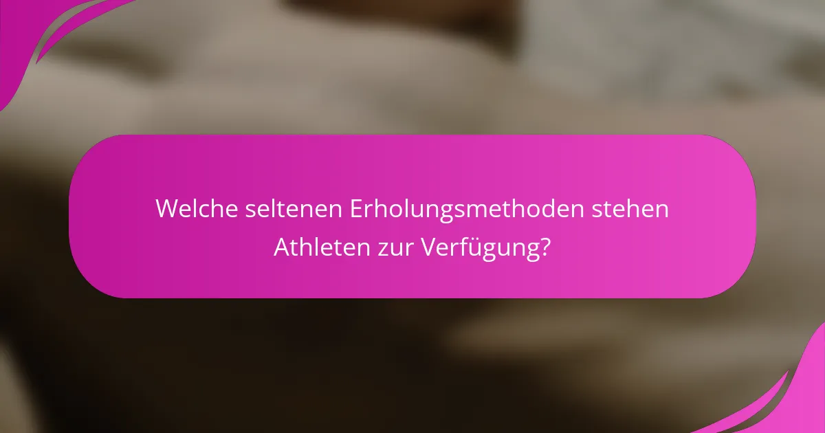 Welche seltenen Erholungsmethoden stehen Athleten zur Verfügung?