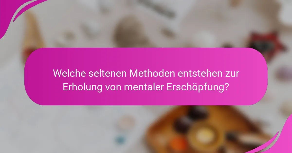 Welche seltenen Methoden entstehen zur Erholung von mentaler Erschöpfung?