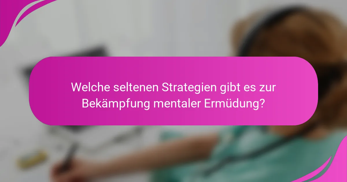 Welche seltenen Strategien gibt es zur Bekämpfung mentaler Ermüdung?