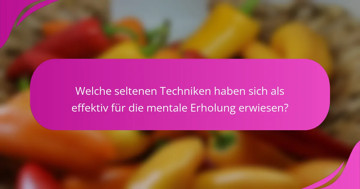Welche seltenen Techniken haben sich als effektiv für die mentale Erholung erwiesen?