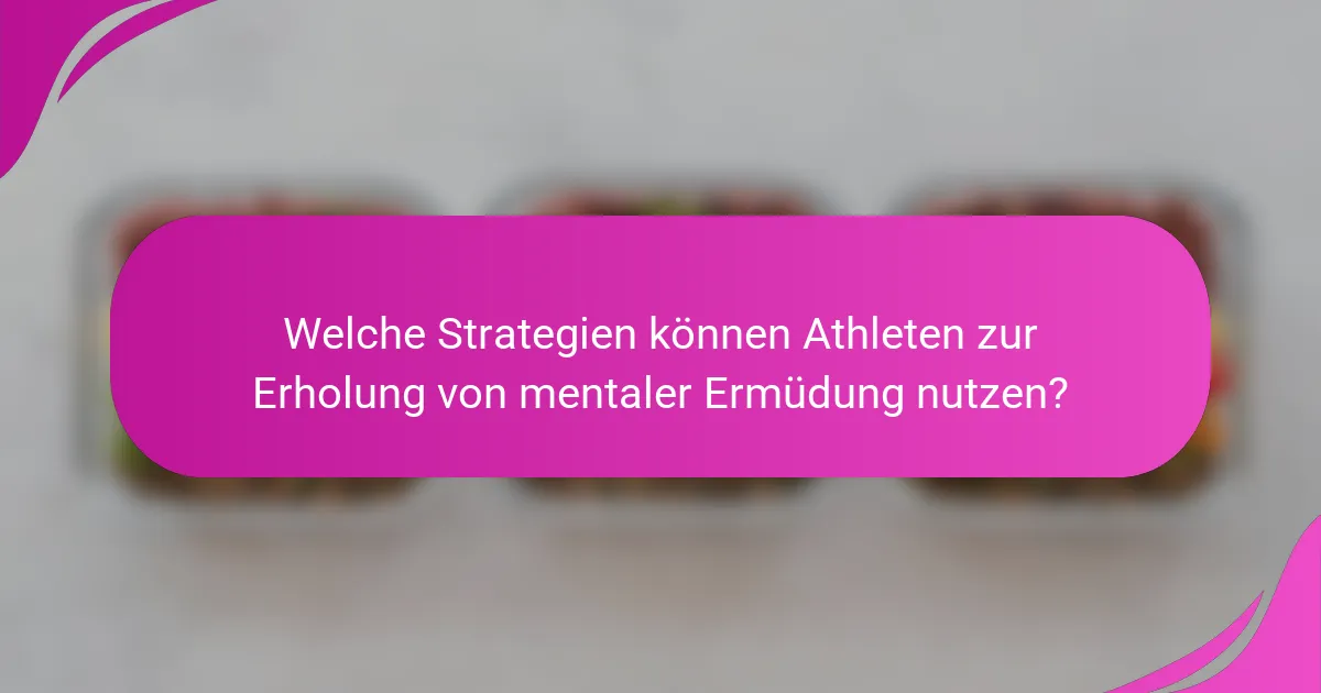 Welche Strategien können Athleten zur Erholung von mentaler Ermüdung nutzen?