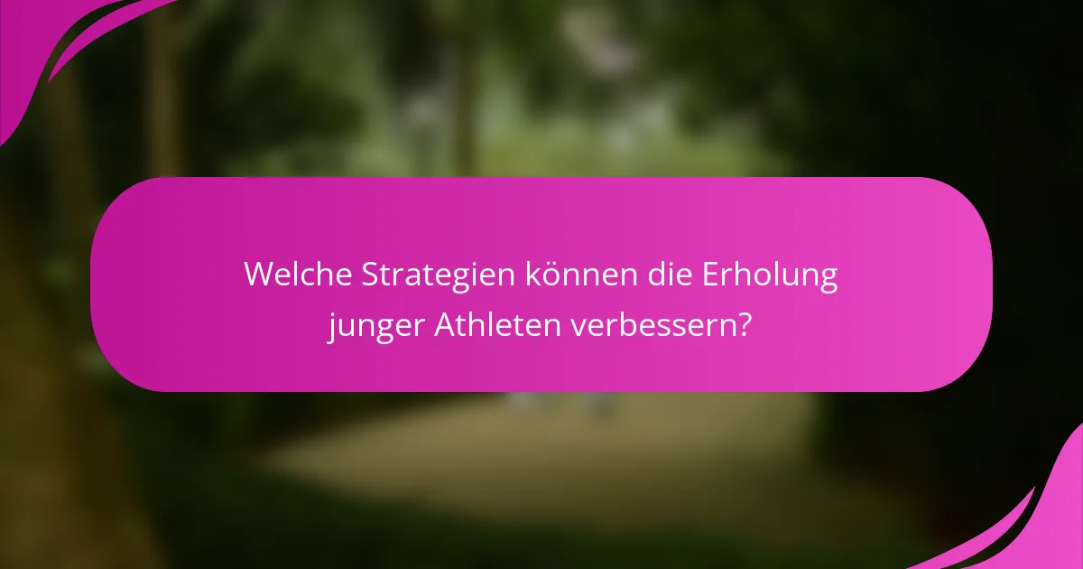Welche Strategien können die Erholung junger Athleten verbessern?