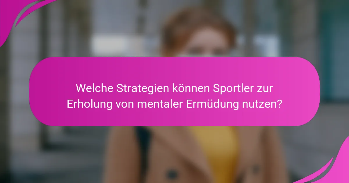 Welche Strategien können Sportler zur Erholung von mentaler Ermüdung nutzen?