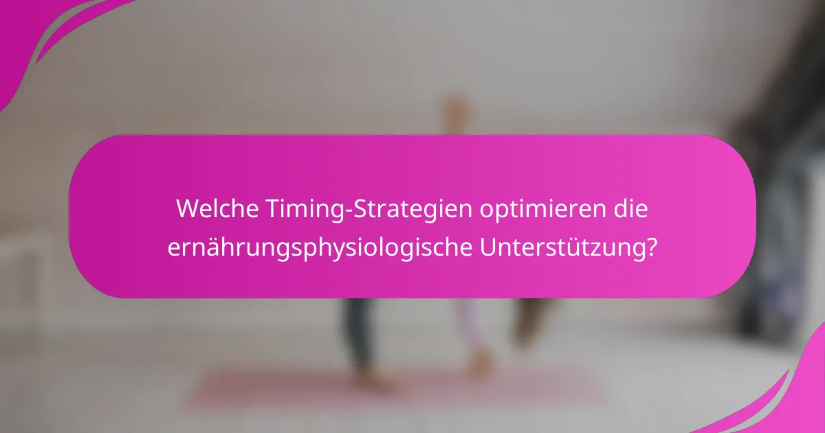Welche Timing-Strategien optimieren die ernährungsphysiologische Unterstützung?