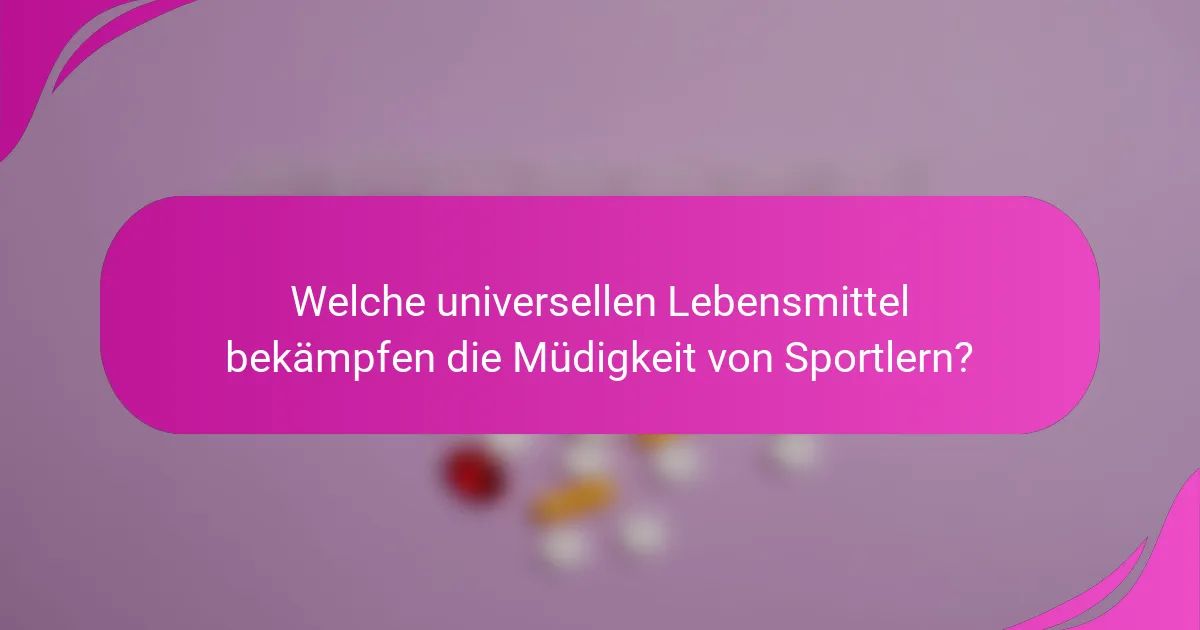 Welche universellen Lebensmittel bekämpfen die Müdigkeit von Sportlern?