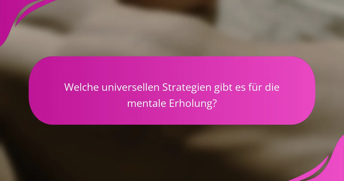Welche universellen Strategien gibt es für die mentale Erholung?