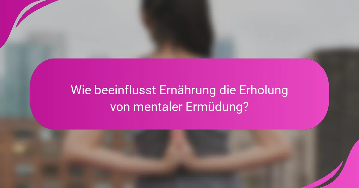 Wie beeinflusst Ernährung die Erholung von mentaler Ermüdung?