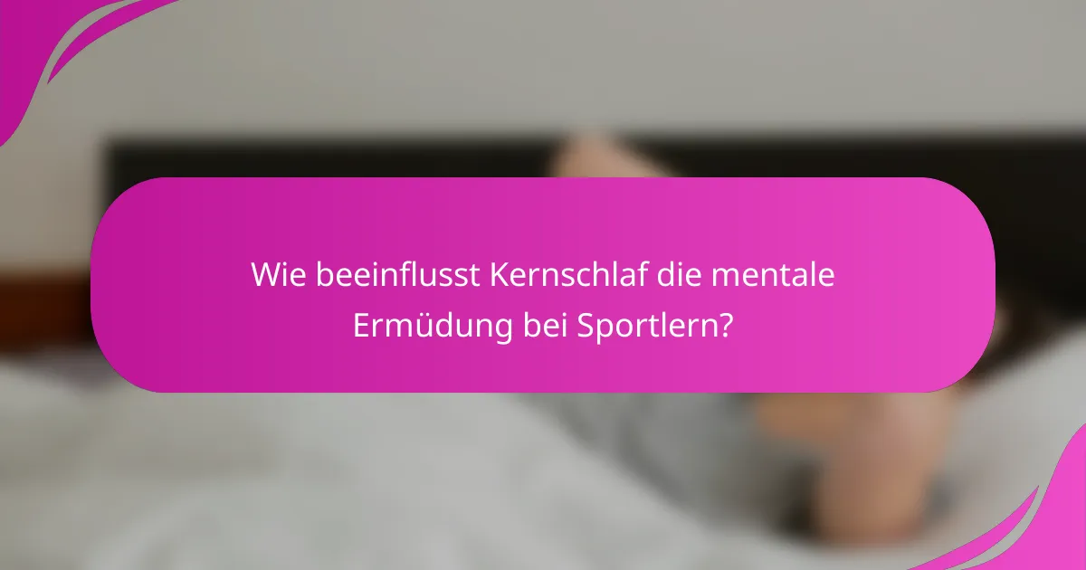Wie beeinflusst Kernschlaf die mentale Ermüdung bei Sportlern?