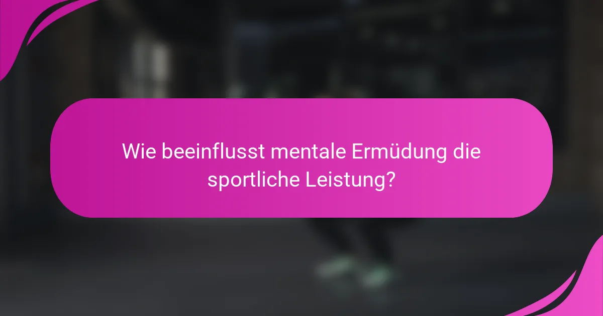 Wie beeinflusst mentale Ermüdung die sportliche Leistung?