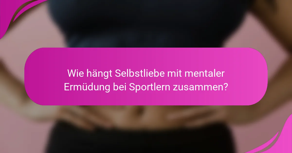 Wie hängt Selbstliebe mit mentaler Ermüdung bei Sportlern zusammen?