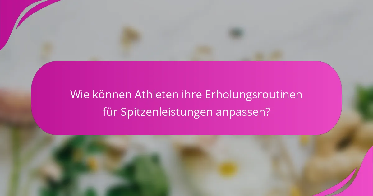 Wie können Athleten ihre Erholungsroutinen für Spitzenleistungen anpassen?