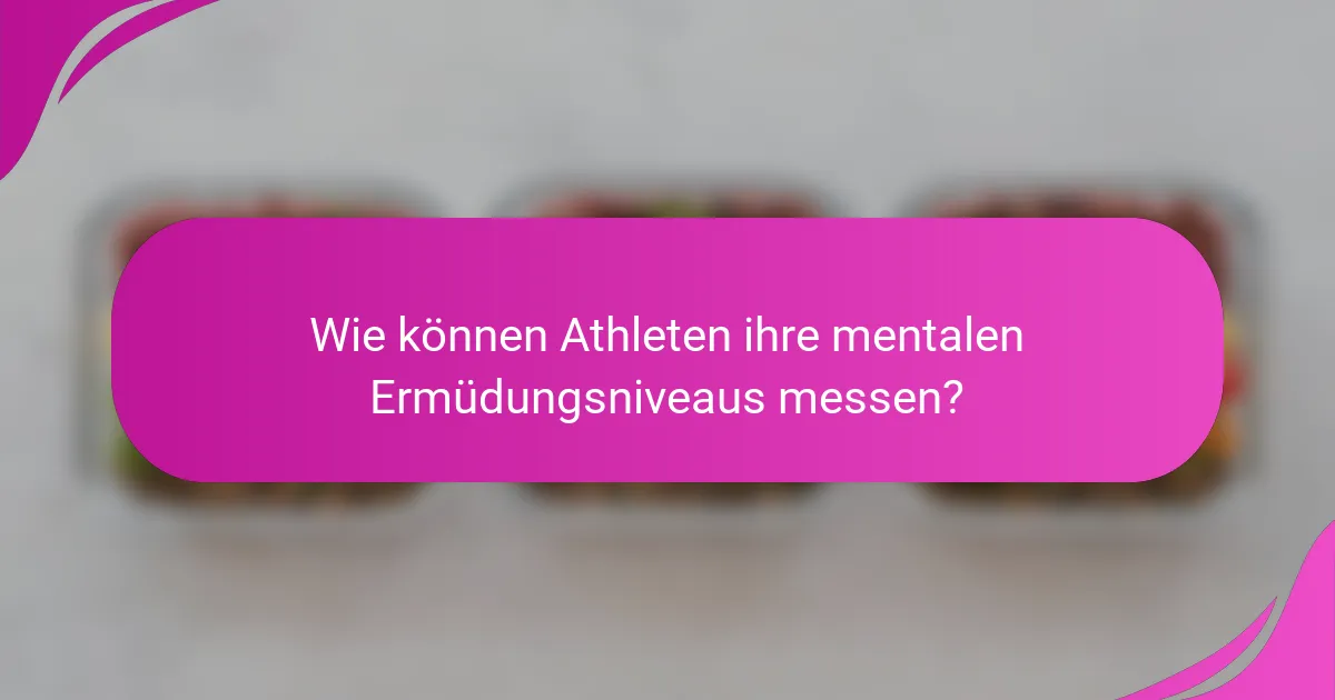 Wie können Athleten ihre mentalen Ermüdungsniveaus messen?