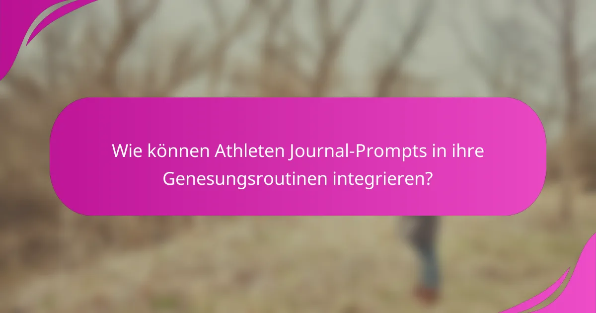 Wie können Athleten Journal-Prompts in ihre Genesungsroutinen integrieren?