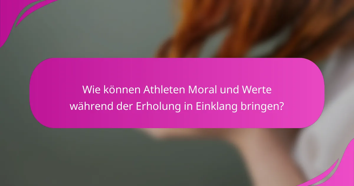 Wie können Athleten Moral und Werte während der Erholung in Einklang bringen?