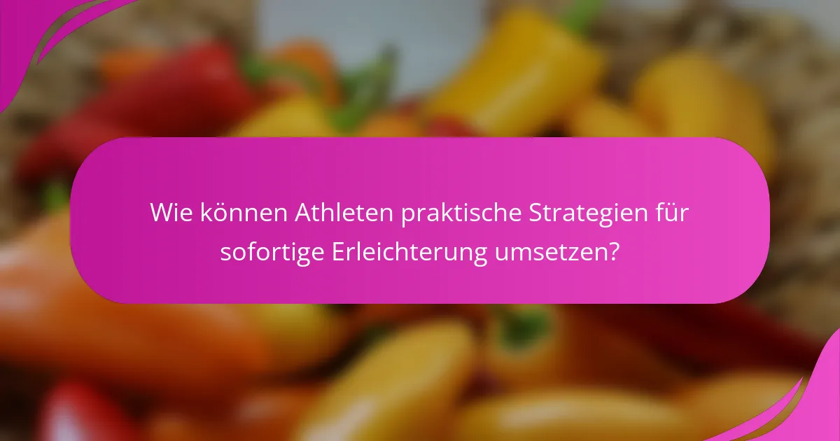 Wie können Athleten praktische Strategien für sofortige Erleichterung umsetzen?