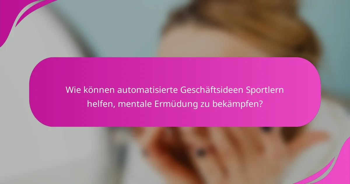 Wie können automatisierte Geschäftsideen Sportlern helfen, mentale Ermüdung zu bekämpfen?