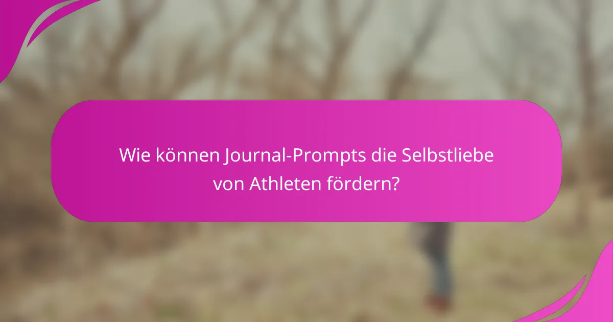 Wie können Journal-Prompts die Selbstliebe von Athleten fördern?