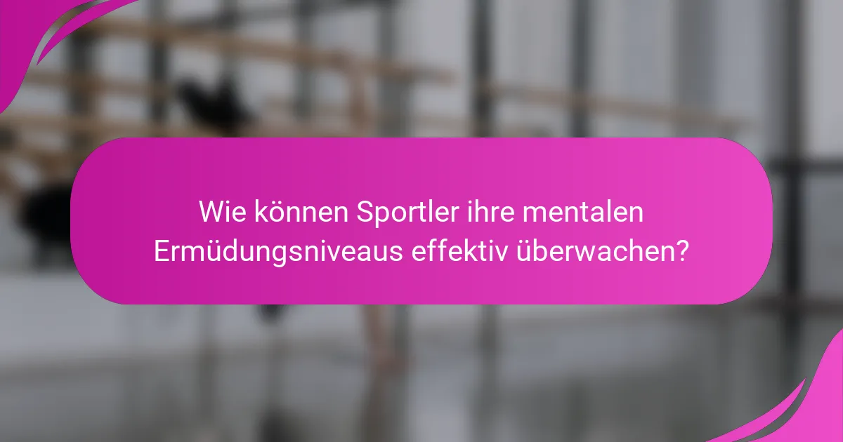 Wie können Sportler ihre mentalen Ermüdungsniveaus effektiv überwachen?
