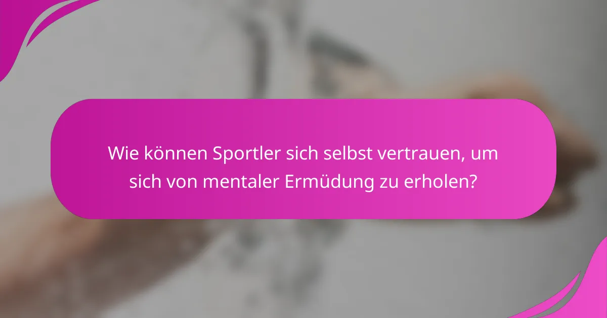 Wie können Sportler sich selbst vertrauen, um sich von mentaler Ermüdung zu erholen?