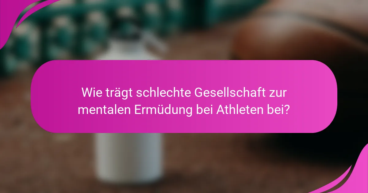 Wie trägt schlechte Gesellschaft zur mentalen Ermüdung bei Athleten bei?