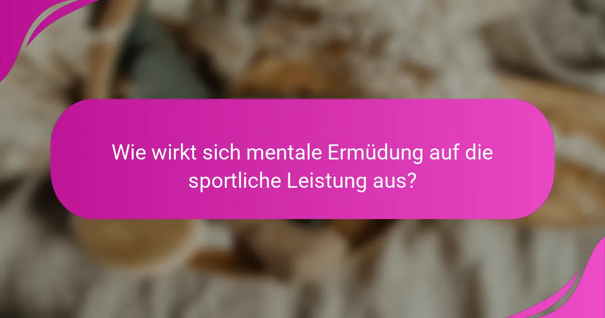 Wie wirkt sich mentale Ermüdung auf die sportliche Leistung aus?